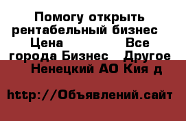 Помогу открыть рентабельный бизнес › Цена ­ 100 000 - Все города Бизнес » Другое   . Ненецкий АО,Кия д.